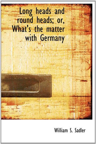 Cover for William S. Sadler · Long Heads and Round Heads; Or, What's the Matter with Germany (Hardcover Book) (2009)