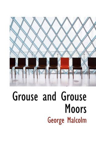 Grouse and Grouse Moors - George Malcolm - Books - BiblioLife - 9781117010144 - November 13, 2009