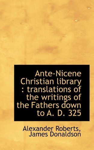 Cover for James Donaldson · Ante-nicene Christian Library: Translations of the Writings of the Fathers Down to A. D. 325 (Paperback Book) (2009)