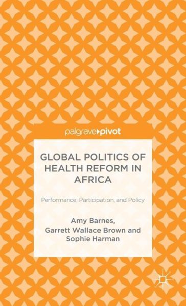 Cover for Amy Barnes · Global Politics of Health Reform in Africa: Performance, Participation, and Policy (Hardcover Book) (2014)