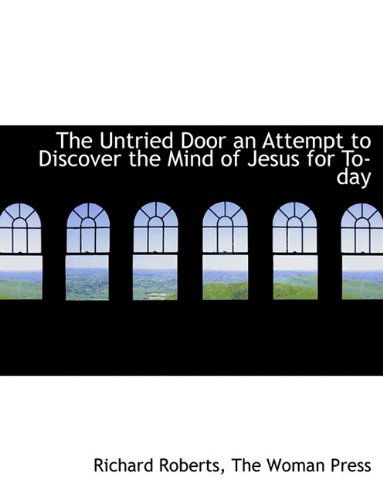 Cover for Richard Roberts · The Untried Door an Attempt to Discover the Mind of Jesus for To-day (Hardcover Book) (2010)