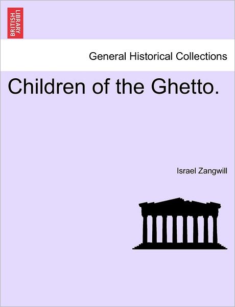 Children of the Ghetto. - Israel Zangwill - Books - British Library, Historical Print Editio - 9781240882144 - January 5, 2011