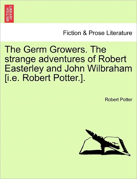 Cover for Robert Potter · The Germ Growers. the Strange Adventures of Robert Easterley and John Wilbraham [i.e. Robert Potter.]. (Pocketbok) (2011)