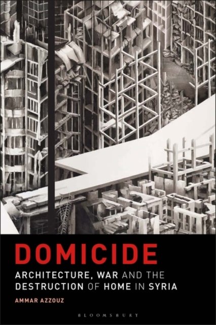 Cover for Azzouz, Dr Ammar (University of Oxford, UK) · Domicide: Architecture, War and the Destruction of Home in Syria (Paperback Bog) (2024)