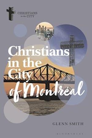 Cover for Smith, Glenn (McGill University, Canada) · Christians in the City of Montreal - Christians in the City: Studies in Contemporary Global Christianity (Paperback Book) (2025)