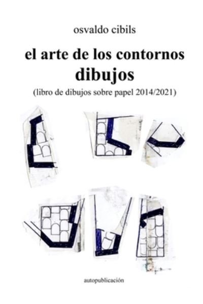 Cover for Osvaldo Cibils · Arte de Los Contornos Dibujos : (libro de Dibujos Sobre Papel 2014/2021) (Book) (2021)