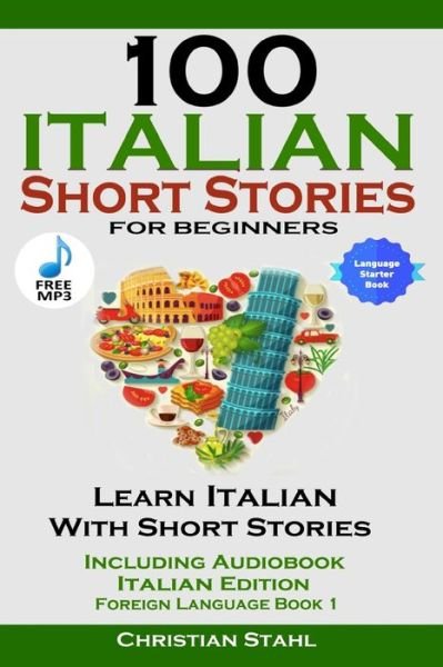 Cover for Christian Stahl · 100 Italian Short Stories for Beginners Learn Italian with Stories Including Audiobook Italian Edition Foreign Language Book 1 (Paperback Book) (2018)