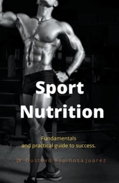 Cover for Gustavo Espinosa Juarez · Sport Nutrition Fundamentals and practical guide to success. (Paperback Book) (2020)