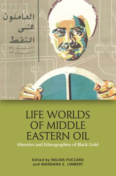 Cover for Fuccaro  Nelida · Life Worlds of Middle Eastern Oil: Histories and Ethnographies of Black Gold (Inbunden Bok) (2023)