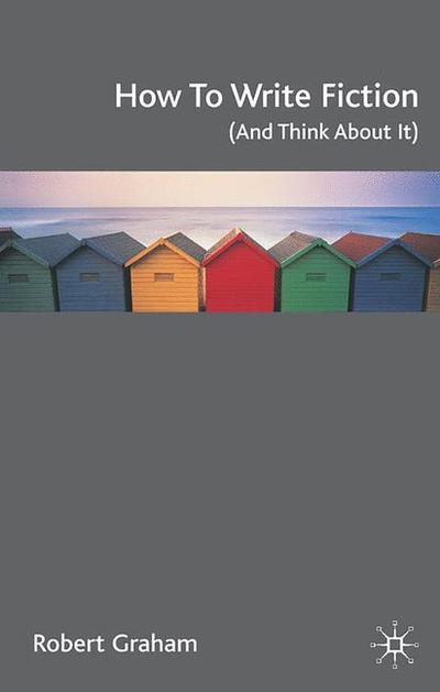 How to Write Fiction (And Think About It) - Robert Graham - Books - Macmillan Education UK - 9781403993144 - 2007