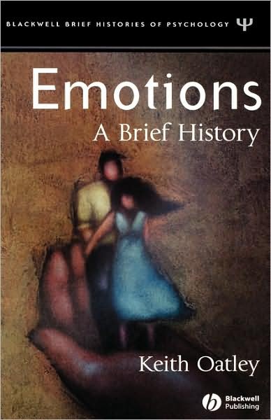Emotions: A Brief History - Blackwell Brief Histories of Psychology - Oatley, Keith (University of Toronto) - Books - John Wiley and Sons Ltd - 9781405113144 - July 21, 2004