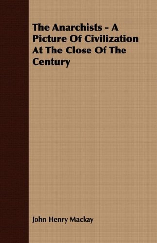 The Anarchists - a Picture of Civilization at the Close of the Century - John Henry Mackay - Kirjat - Bailey Press - 9781409780144 - maanantai 30. kesäkuuta 2008