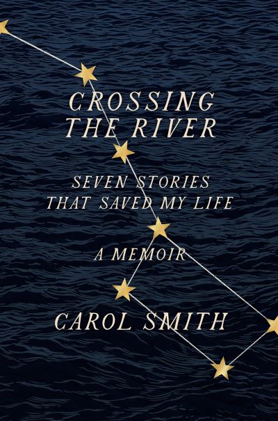 Cover for Carol Smith · Crossing the River: Seven Stories That Saved My Life, A Memoir (Taschenbuch) (2022)