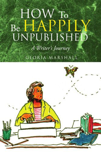 Cover for Gloria Marshall · How to Be Happily Unpublished: a Writer's Journey (Taschenbuch) (2007)