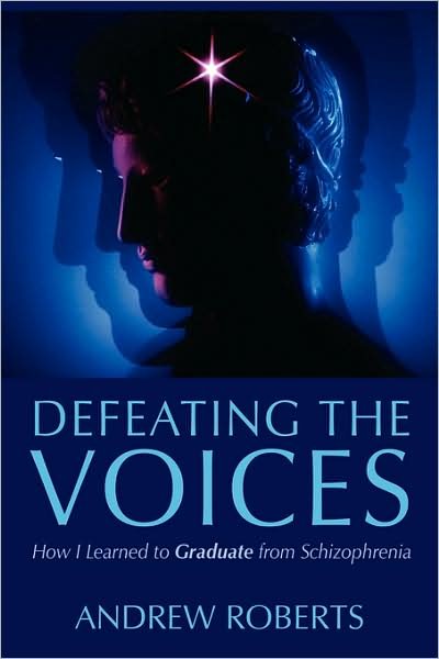Defeating the Voices -: How to Graduate from Schizophrenia - Andrew Roberts - Livros - AuthorHouse - 9781434344144 - 19 de janeiro de 2008