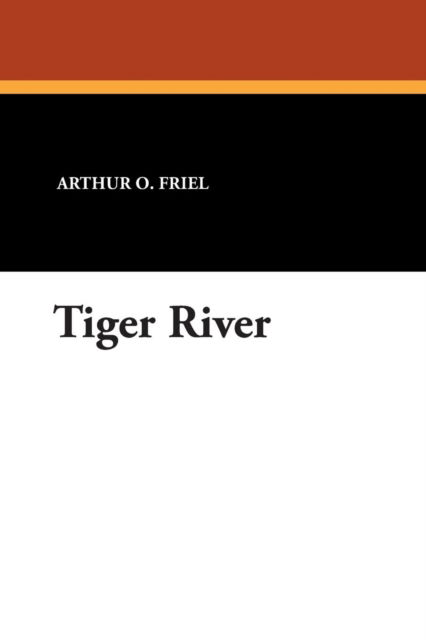Tiger River - Arthur O. Friel - Books - Wildside Press - 9781434485144 - September 1, 2007