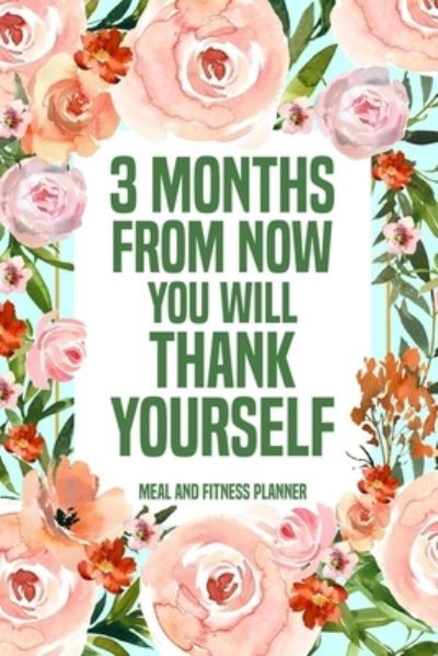 3 Months from Now You Will Thank Yourself Meal - Lulu Press - Books - Lulu Press - 9781435772144 - April 25, 2022