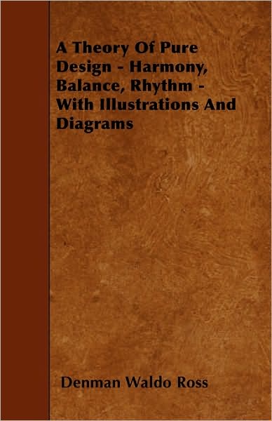 Cover for Denman Waldo Ross · A Theory of Pure Design - Harmony, Balance, Rhythm - with Illustrations and Diagrams (Paperback Book) (2010)