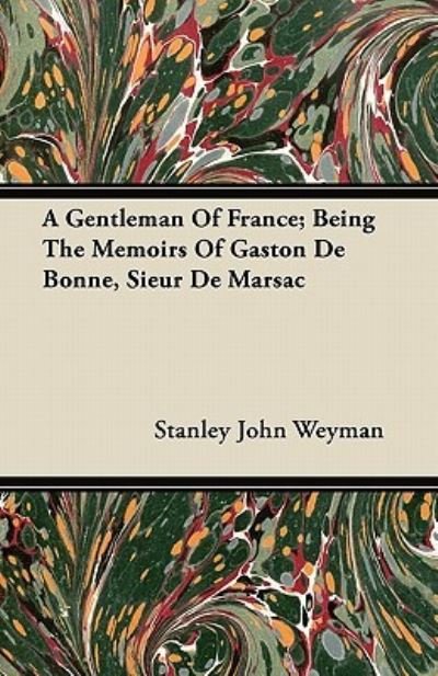 Cover for Stanley John Weyman · A Gentleman Of France; Being The Memoirs Of Gaston De Bonne, Sieur De Marsac (Paperback Book) (2011)