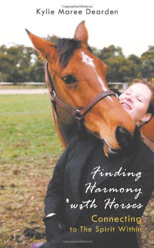 Cover for Kylie Maree Dearden · Finding Harmony with Horses: Connecting to the Spirit Within (Paperback Book) (2011)