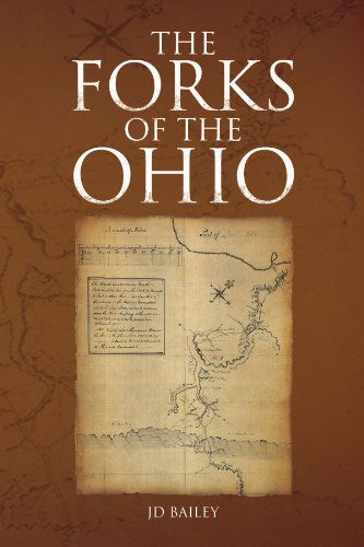 The Forks of the Ohio - Jd Bailey - Books - Xlibris - 9781453505144 - October 6, 2010