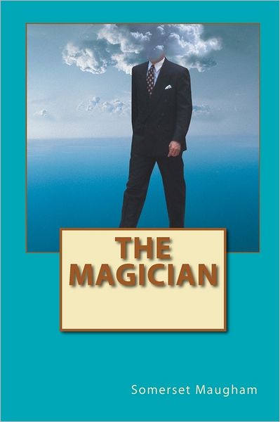 The Magician - Somerset Maugham - Books - CreateSpace Independent Publishing Platf - 9781456319144 - October 27, 2010