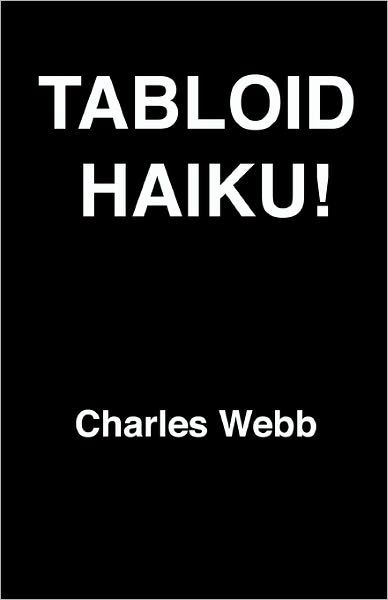 Tabloid Haiku! - Charles Webb - Boeken - CreateSpace Independent Publishing Platf - 9781456447144 - 8 december 2010