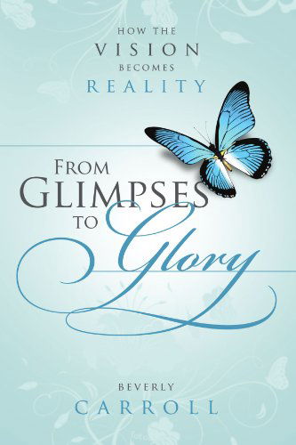 Cover for Beverly · From Glimpses to Glory; How the Vision Becomes Reality (Paperback Book) (2011)