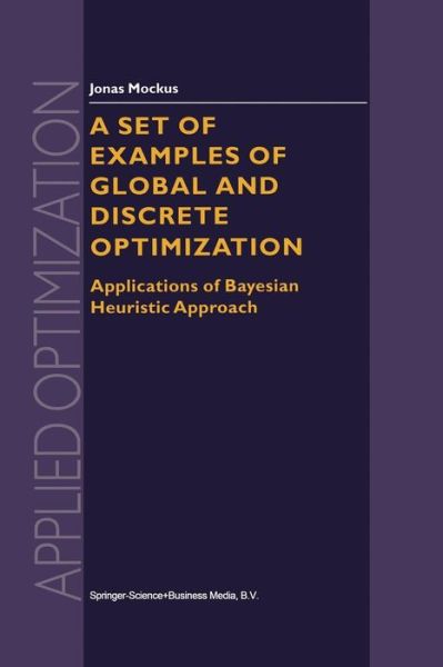 Cover for Jonas Mockus · A Set of Examples of Global and Discrete Optimization: Applications of Bayesian Heuristic Approach - Applied Optimization (Pocketbok) [Softcover reprint of the original 1st ed. 2000 edition] (2013)
