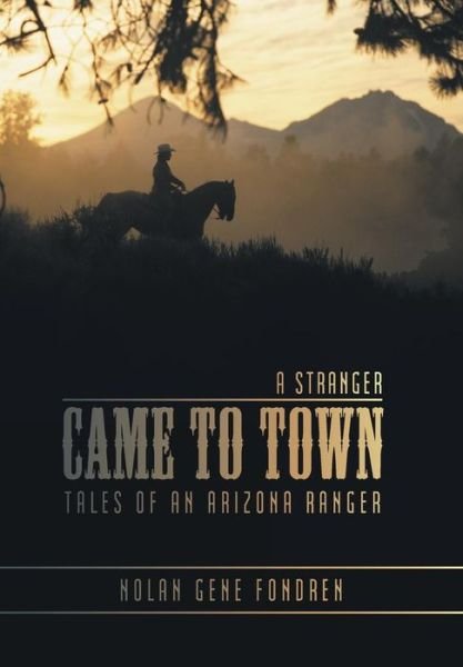 Cover for Nolan Gene Fondren · A Stranger Came to Town: Tales of an Arizona Ranger (Hardcover Book) (2013)