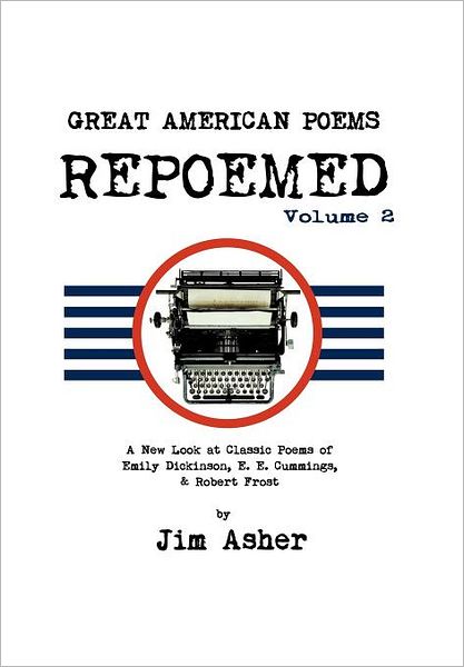 Cover for Jim Asher · Great American Poems - Repoemed Volume 2: a New Look at Classic Poems of Emily Dickinson, E. E. Cummings, &amp; Robert Frost (Hardcover Book) (2012)