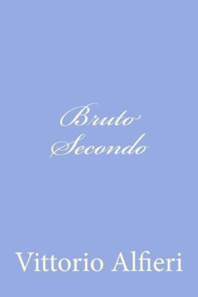 Bruto Secondo - Vittorio Alfieri - Books - Createspace - 9781477675144 - August 4, 2012