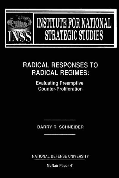 Cover for National Defense University · Radical Responses to Radical Regimes:  Evaluating Preemptive Counter-proliferation: Institute for National Strategic Studies Mcnair Paper 41 (Paperback Book) (2012)