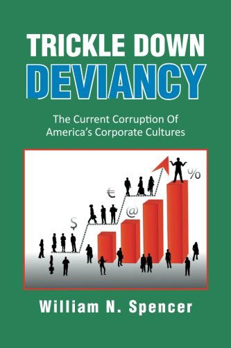 Cover for William N. Spencer · Trickle Down Deviancy: the Current Corruption of America?s Corporate Cultures (Paperback Book) (2012)