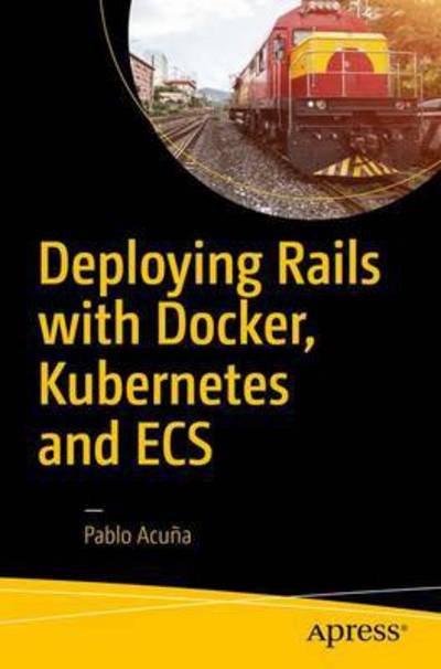 Cover for Pablo Acuna · Deploying Rails with Docker, Kubernetes and ECS (Paperback Book) [1st edition] (2016)