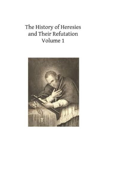 Cover for St Alphonsus M Ligouri · The History of Heresies and Their Refutation: or the Triumph of the Church (Taschenbuch) (2013)