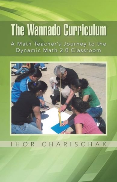 Cover for Ihor Charischak · The Wannado Curriculum: a Math Teacher's Journey to the Dynamic Math 2.0 Classroom (Paperback Book) (2015)