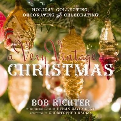 Bob Richter · A Very Vintage Christmas: Holiday Collecting, Decorating and Celebrating (Inbunden Bok) (2016)