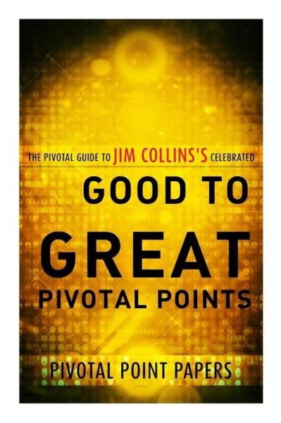 Cover for Pivotal Point Papers · Good to Great Pivotal Points the Pivotal Guide to Jim Collins's Celebrated Book (Paperback Bog) (2013)