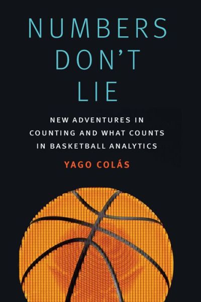 Cover for Yago Colas · Numbers Don't Lie: New Adventures in Counting and What Counts in Basketball Analytics (Hardcover Book) (2020)