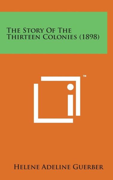 Cover for Helene Adeline Guerber · The Story of the Thirteen Colonies (1898) (Hardcover Book) (2014)