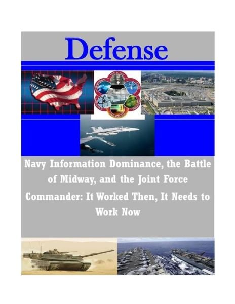 Cover for Naval War College · Navy Information Dominance, the Battle of Midway, and the Joint Force Commander: It Worked Then, It Needs to Work Now (Paperback Book) (2014)