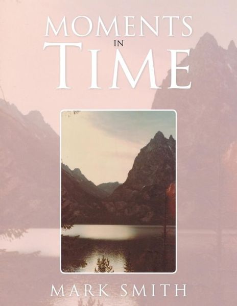 Moments in Time - Administrative Officer Mark Smith - Books - Authorhouse - 9781504915144 - February 19, 2016