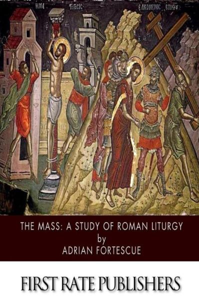 Cover for Adrian Fortescue · The Mass: a Study of Roman Liturgy (Taschenbuch) (2015)