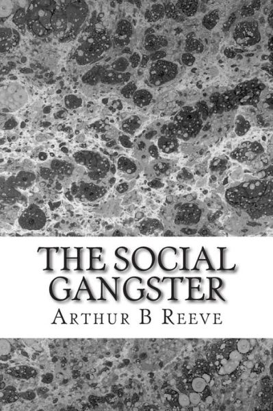 Cover for Arthur B Reeve · The Social Gangster: (Arthur B Reeve Classics Collection) (Taschenbuch) (2015)