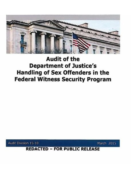 Audit of the Department of Justice's Handling of Sex Offenders in the Federal Witness Security Program - U S Department of Justice - Livres - Createspace - 9781508847144 - 13 mars 2015