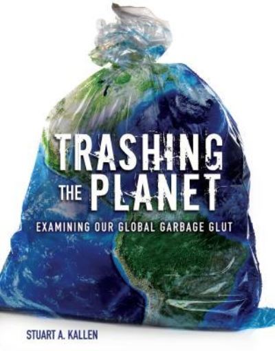 Cover for Stuart A Kallen · Trashing the Planet (Hardcover Book) (2017)