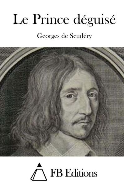 Cover for Georges De Scudery · Le Prince Deguise (Paperback Book) (2015)
