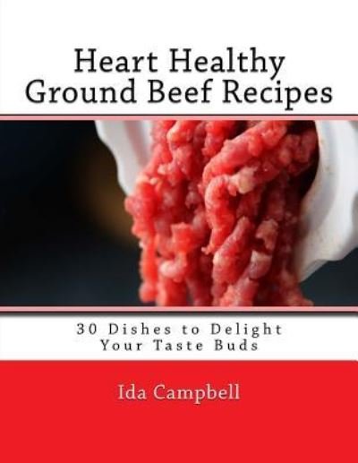 Cover for Ida Campbell · Heart Healthy Ground Beef Recipes : 30 Dishes to Delight Your Taste Buds (Paperback Bog) (2015)