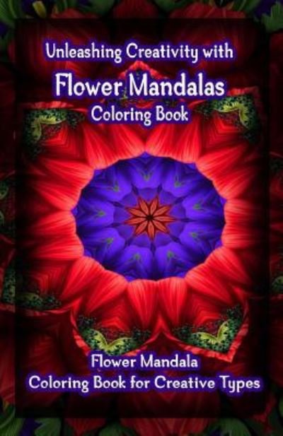 Cover for Gala Publication · Unleashing Creativity with Flower Mandalas Coloring Book : Flower Mandala Coloring Book for Creative Types (Paperback Book) (2015)